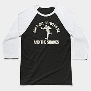 Don't Get Between Me And The Snacks Baseball T-Shirt